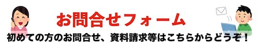 お問合せフォーム 初めての方のお問合せ、資料請求等はこちらからどうぞ！